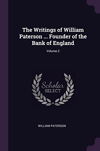 Imagen de archivo de The Writings of William Paterson . Founder of the Bank of England; Volume 2 a la venta por Reuseabook