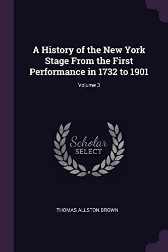 Beispielbild fr A History of the New York Stage From the First Performance in 1732 to 1901; Volume 3 zum Verkauf von Buchpark