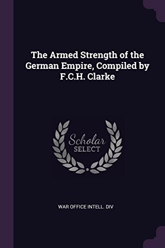 Stock image for The Armed Strength of the German Empire, Compiled by F.C.H. Clarke for sale by Hippo Books