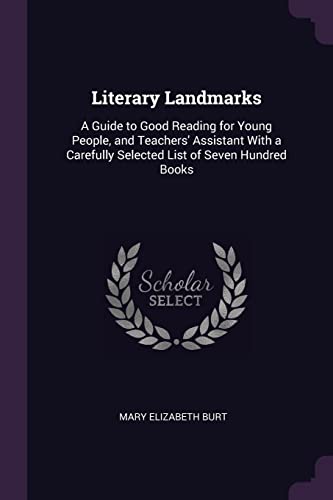 Stock image for Literary Landmarks: A Guide to Good Reading for Young People, and Teachers Assistant With a Carefully Selected List of Seven Hundred Books for sale by Reuseabook