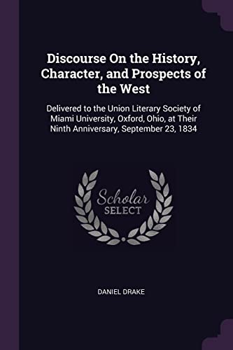 9781377663425: Discourse On the History, Character, and Prospects of the West: Delivered to the Union Literary Society of Miami University, Oxford, Ohio, at Their Ninth Anniversary, September 23, 1834