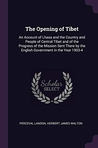 9781377678177: The Opening of Tibet: An Account of Lhasa and the Country and People of Central Tibet and of the Progress of the Mission Sent There by the English Government in the Year 1903-4