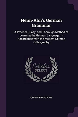 9781377678610: Henn-Ahn's German Grammar: A Practical, Easy, and Thorough Method of Learning the German Language. in Accordance With the Modern German Orthography