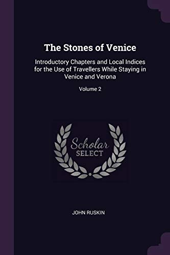 Stock image for THE STONES OF VENICE: INTRODUCTORY CHAPTERS AND LOCAL INDICES FOR THE USE OF TRAVELLERS WHILE STAYING IN VENICE AND VERONA; VOLUME 2 for sale by KALAMO LIBROS, S.L.