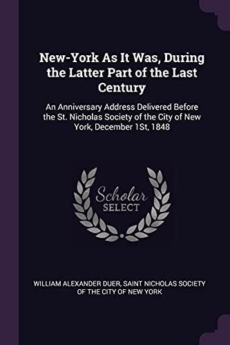 9781377686189: New-York As It Was, During the Latter Part of the Last Century: An Anniversary Address Delivered Before the St. Nicholas Society of the City of New York, December 1St, 1848