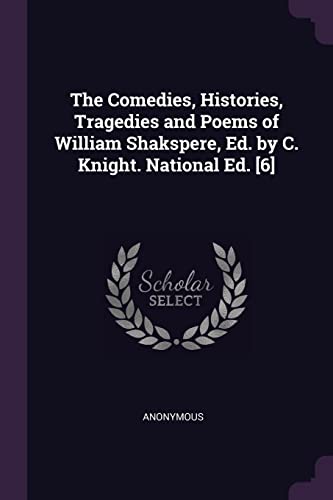 9781377689968: The Comedies, Histories, Tragedies and Poems of William Shakspere, Ed. by C. Knight. National Ed. [6]