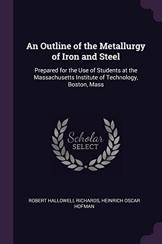9781377699103: An Outline of the Metallurgy of Iron and Steel: Prepared for the Use of Students at the Massachusetts Institute of Technology, Boston, Mass