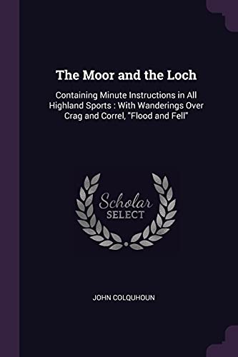 9781377700175: The Moor and the Loch: Containing Minute Instructions in All Highland Sports : With Wanderings Over Crag and Correl, "Flood and Fell"