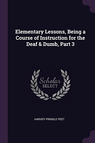 Imagen de archivo de Elementary Lessons, Being a Course of Instruction for the Deaf & Dumb, Part 3 a la venta por ALLBOOKS1