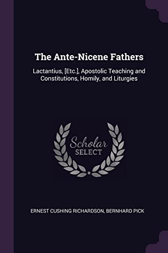 9781377779898: The Ante-Nicene Fathers: Lactantius, [Etc.], Apostolic Teaching and Constitutions, Homily, and Liturgies