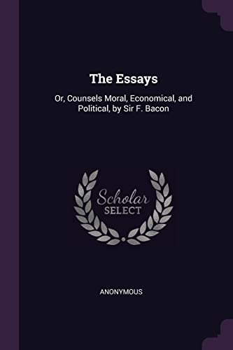 Stock image for The Essays: Or, Counsels Moral, Economical, and Political, by Sir F. Bacon for sale by ALLBOOKS1