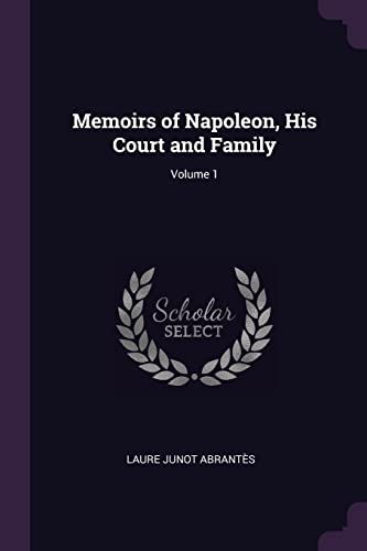 

Memoirs of Napoleon, His Court and Family; Volume 1 [Soft Cover ]