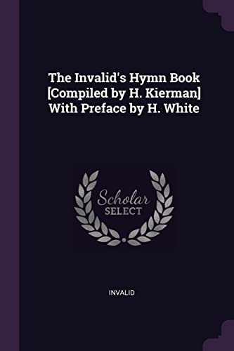 9781377849119: The Invalid's Hymn Book [Compiled by H. Kierman] With Preface by H. White