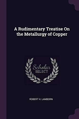 Stock image for A Rudimentary Treatise On the Metallurgy of Copper for sale by Buchpark