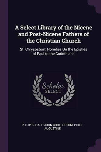 Beispielbild fr A Select Library of the Nicene and Post-Nicene Fathers of the Christian Church: St. Chrysostom: Homilies On the Epistles of Paul to the Corinthians zum Verkauf von WorldofBooks