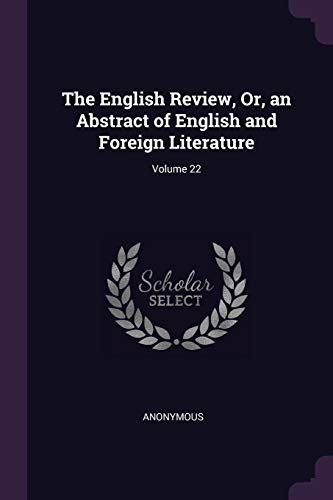 9781377893426: The English Review, Or, an Abstract of English and Foreign Literature; Volume 22