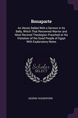9781377895901: Bonaparte: An Heroic Ballad With a Sermon in Its Belly, Which That Renowned Warrior and Most Revered Theologian Preached at His Visitation of the Good People of Egypt With Explanatory Notes