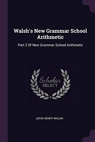 9781377900537: Walsh's New Grammar School Arithmetic: Part 2 Of New Grammar School Arithmetic