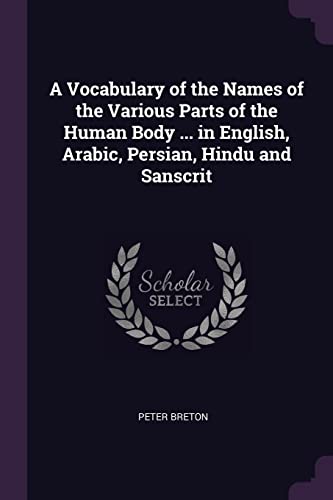 9781377910239: A Vocabulary of the Names of the Various Parts of the Human Body ... in English, Arabic, Persian, Hindu and Sanscrit