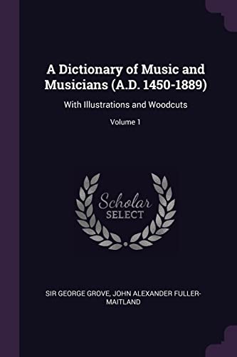 9781377910512: A Dictionary of Music and Musicians (A.D. 1450-1889): With Illustrations and Woodcuts; Volume 1