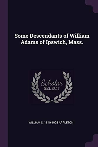 9781377945187: Some Descendants of William Adams of Ipswich, Mass.