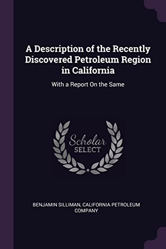 9781377950969: A Description of the Recently Discovered Petroleum Region in California: With a Report On the Same