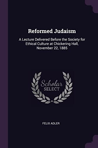 Beispielbild fr Reformed Judaism : A Lecture Delivered Before the Society for Ethical Culture at Chickering Hall, November 22 1885 zum Verkauf von Better World Books