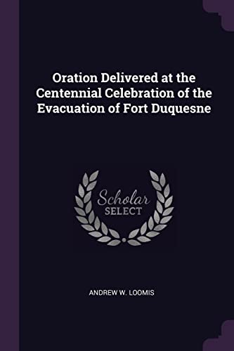 9781377956732: Oration Delivered at the Centennial Celebration of the Evacuation of Fort Duquesne