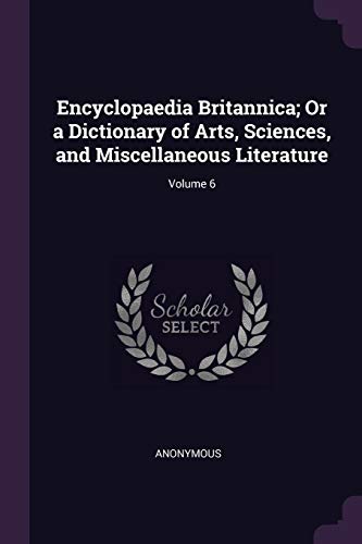 9781377966809: Encyclopaedia Britannica; Or a Dictionary of Arts, Sciences, and Miscellaneous Literature; Volume 6