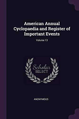 9781377967493: American Annual Cyclopaedia and Register of Important Events; Volume 13