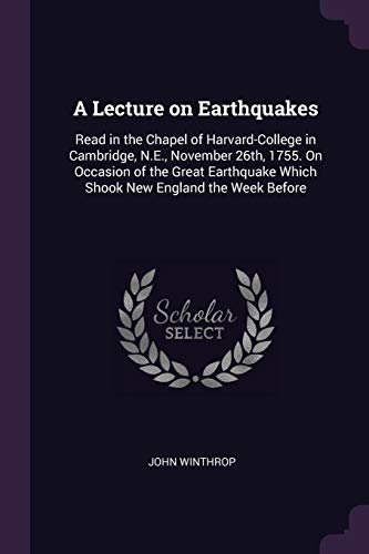 9781377973395: A Lecture on Earthquakes: Read in the Chapel of Harvard-College in Cambridge, N.E., November 26th, 1755. On Occasion of the Great Earthquake Which Shook New England the Week Before