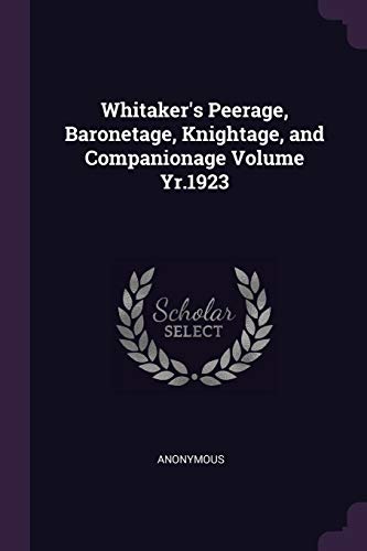 9781378002988: Whitaker's Peerage, Baronetage, Knightage, and Companionage Volume Yr.1923