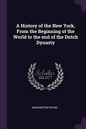 9781378012789: A History of the New York, From the Beginning of the World to the end of the Dutch Dynasty