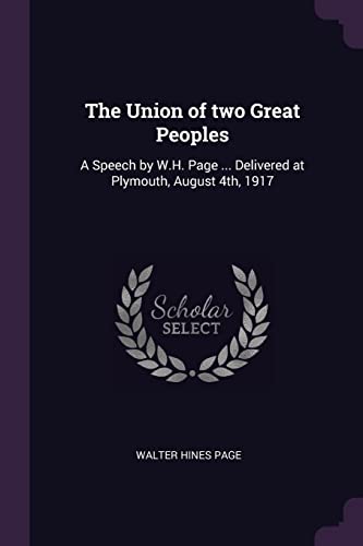 Stock image for The Union of Two Great Peoples: A Speech by W.H. Page . Delivered at Plymouth, August 4th, 1917 (Paperback) for sale by Book Depository International