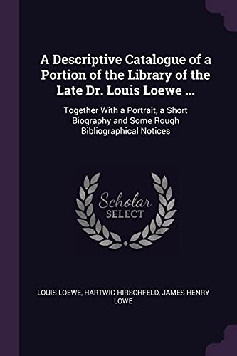 9781378069158: A Descriptive Catalogue of a Portion of the Library of the Late Dr. Louis Loewe ...: Together With a Portrait, a Short Biography and Some Rough Bibliographical Notices