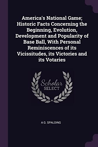 9781378069677: America's National Game; Historic Facts Concerning the Beginning, Evolution, Development and Popularity of Base Ball, With Personal Reminiscences of its Vicissitudes, its Victories and its Votaries