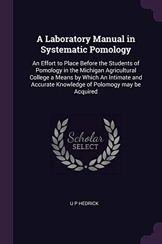 9781378074824: A Laboratory Manual in Systematic Pomology: An Effort to Place Before the Students of Pomology in the Michigan Agricultural College a Means by Which ... Knowledge of Polomogy may be Acquired