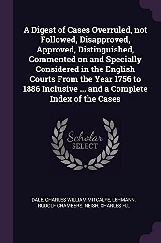 9781378078600: A Digest of Cases Overruled, not Followed, Disapproved, Approved, Distinguished, Commented on and Specially Considered in the English Courts From the ... ... and a Complete Index of the Cases