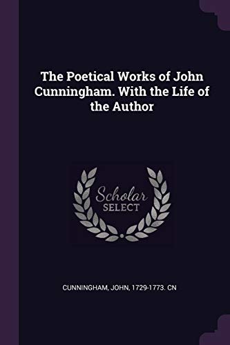 Stock image for The Poetical Works of John Cunningham. With the Life of the Author for sale by Majestic Books
