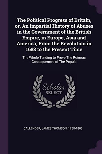 9781378146286: The Political Progress of Britain, or, An Impartial History of Abuses in the Government of the British Empire, in Europe, Asia and America, From the ... Prove The Ruinous Consequences of The Popula