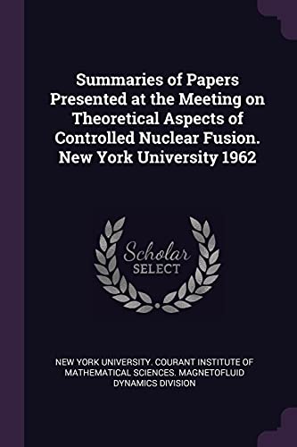 Stock image for Summaries of Papers Presented at the Meeting on Theoretical Aspects of Controlled Nuclear Fusion. New York University 1962 for sale by Majestic Books