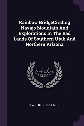 Stock image for Rainbow BridgeCircling Navajo Mountain And Explorations In The Bad Lands Of Southern Utah And Northern Arizona for sale by Revaluation Books