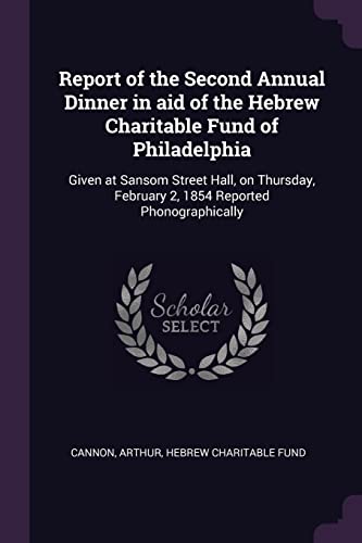 9781378182826: Report of the Second Annual Dinner in aid of the Hebrew Charitable Fund of Philadelphia: Given at Sansom Street Hall, on Thursday, February 2, 1854 Reported Phonographically