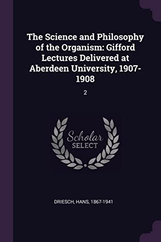 Beispielbild fr The Science and Philosophy of the Organism: Gifford Lectures Delivered at Aberdeen University, 1907-1908: 2 zum Verkauf von California Books