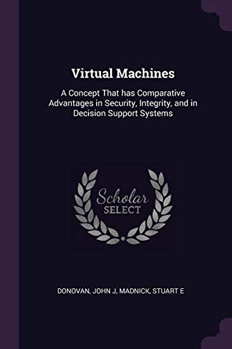 9781378275061: Virtual Machines: A Concept That has Comparative Advantages in Security, Integrity, and in Decision Support Systems