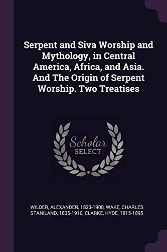 9781378276693: Serpent and Siva Worship and Mythology, in Central America, Africa, and Asia. And The Origin of Serpent Worship. Two Treatises