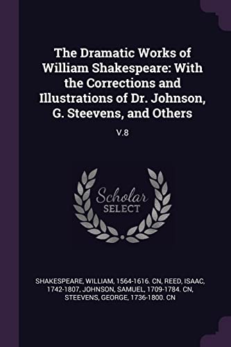 9781378283578: The Dramatic Works of William Shakespeare: With the Corrections and Illustrations of Dr. Johnson, G. Steevens, and Others: V.8