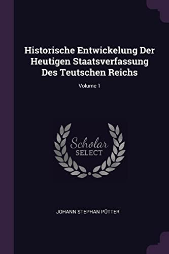 9781378313350: Historische Entwickelung Der Heutigen Staatsverfassung Des Teutschen Reichs; Volume 1