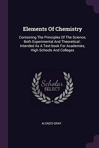 9781378340844: Elements Of Chemistry: Containing The Principles Of The Science, Both Experimental And Theoretical : Intended As A Text-book For Academies, High Schools And Colleges