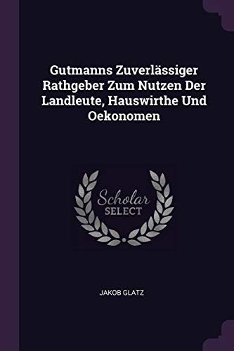 9781378341124: Gutmanns Zuverlssiger Rathgeber Zum Nutzen Der Landleute, Hauswirthe Und Oekonomen
